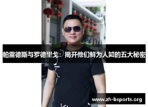 帕雷德斯与罗德里戈:揭开他们鲜为人知的五大秘密 帕雷德斯与罗德里戈:揭开他们鲜为人知的五大秘密