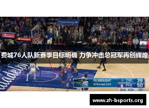 费城76人队新赛季目标明确 力争冲击总冠军再创辉煌 费城76人队新赛季目标明确 力争冲击总冠军再创辉煌