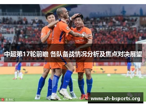 中超第17轮前瞻 各队备战情况分析及焦点对决展望 中超第17轮前瞻 各队备战情况分析及焦点对决展望