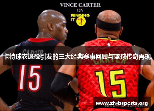 卡特球衣退役引发的三大经典赛事回顾与篮球传奇再现