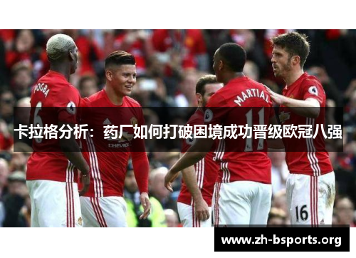 卡拉格分析:药厂如何打破困境成功晋级欧冠八强 卡拉格分析:药厂如何打破困境成功晋级欧冠八强