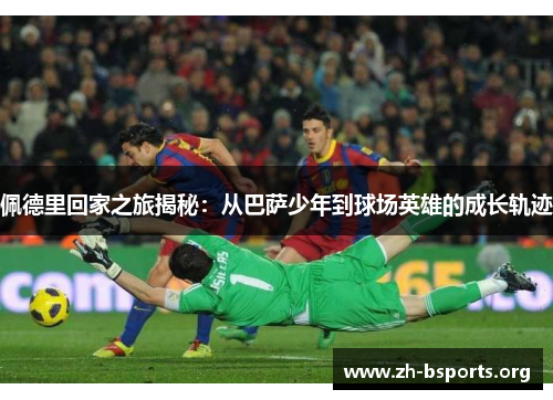 佩德里回家之旅揭秘:从巴萨少年到球场英雄的成长轨迹 佩德里回家之旅揭秘:从巴萨少年到球场英雄的成长轨迹