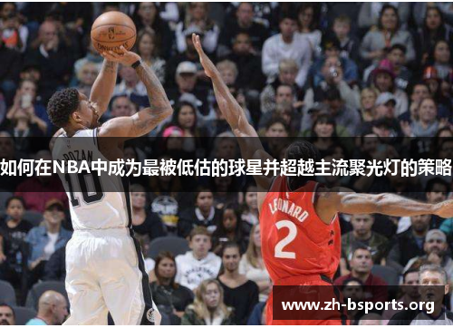 如何在NBA中成为最被低估的球星并超越主流聚光灯的策略 如何在NBA中成为最被低估的球星并超越主流聚光灯的策略