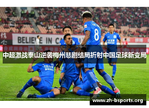 中超激战泰山逆袭梅州悲剧结局折射中国足球新变局 中超激战泰山逆袭梅州悲剧结局折射中国足球新变局