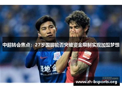 中超转会焦点:27岁国脚能否突破资金限制实现加盟梦想 中超转会焦点:27岁国脚能否突破资金限制实现加盟梦想