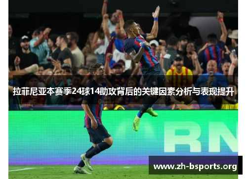 拉菲尼亚本赛季24球14助攻背后的关键因素分析与表现提升 拉菲尼亚本赛季24球14助攻背后的关键因素分析与表现提升