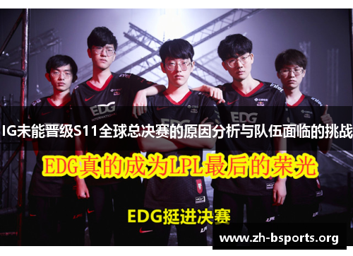 IG未能晋级S11全球总决赛的原因分析与队伍面临的挑战 IG未能晋级S11全球总决赛的原因分析与队伍面临的挑战