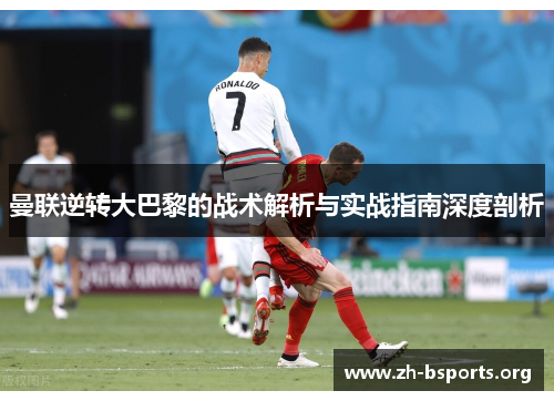 曼联逆转大巴黎的战术解析与实战指南深度剖析