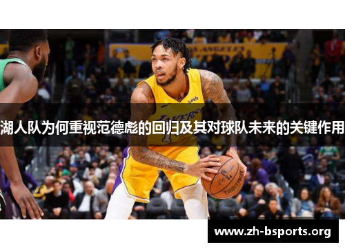 湖人队为何重视范德彪的回归及其对球队未来的关键作用 湖人队为何重视范德彪的回归及其对球队未来的关键作用
