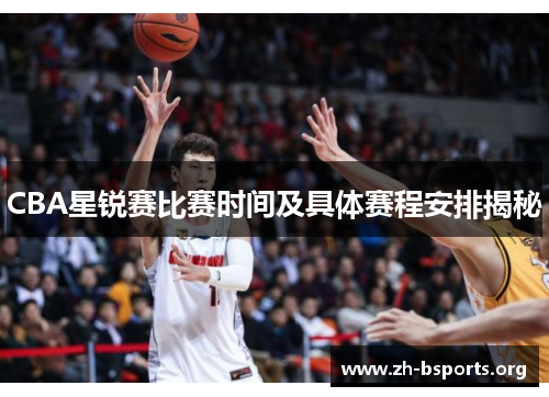 CBA星锐赛比赛时间及具体赛程安排揭秘 CBA星锐赛比赛时间及具体赛程安排揭秘