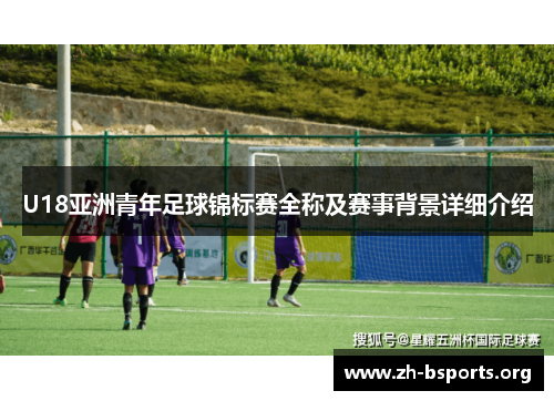 U18亚洲青年足球锦标赛全称及赛事背景详细介绍 U18亚洲青年足球锦标赛全称及赛事背景详细介绍