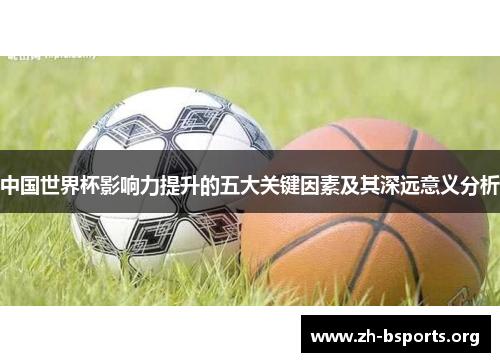 中国世界杯影响力提升的五大关键因素及其深远意义分析