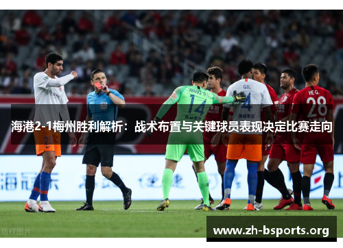 海港2-1梅州胜利解析:战术布置与关键球员表现决定比赛走向 海港2-1梅州胜利解析:战术布置与关键球员表现决定比赛走向