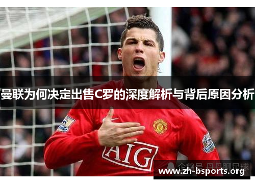 曼联为何决定出售C罗的深度解析与背后原因分析 曼联为何决定出售C罗的深度解析与背后原因分析