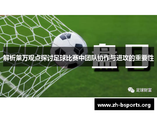 解析莱万观点探讨足球比赛中团队协作与进攻的重要性 解析莱万观点探讨足球比赛中团队协作与进攻的重要性