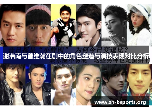 谢浩南与曾维瀚在剧中的角色塑造与演技表现对比分析 谢浩南与曾维瀚在剧中的角色塑造与演技表现对比分析